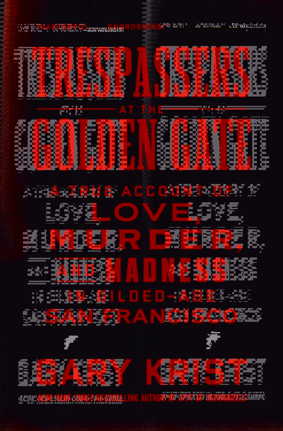 Trespassers at the Golden Gate: A True Account of Love, Murder, and Madness in Gilded-Age San Francisco